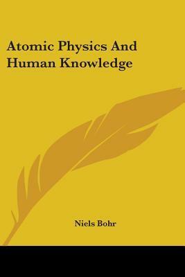 Atomic Physics And Human Knowledge by Niels Bohr