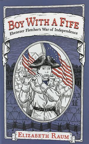 Boy With a Fife: Ebenezer Fletcher's War of Independence by Elizabeth Raum, Elizabeth Raum