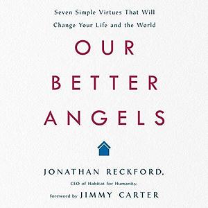 Our Better Angels: Seven Simple Virtues that Will Change Your Life and the World by Jonathan Reckford, Jonathan Reckford, Robert Petkoff