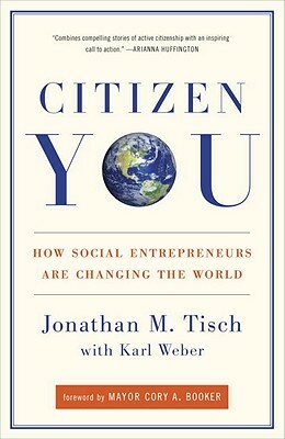 Citizen You: How Social Entrepreneurs Are Changing the World by Jonathan Tisch, Karl Weber
