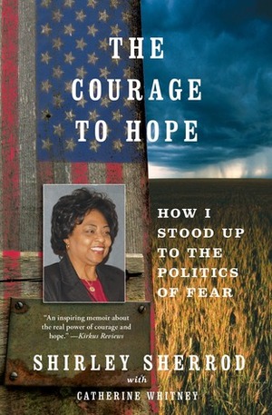 The Courage to Hope: How I Stood Up to the Politics of Fear by Shirley Sherrod, Catherine Whitney
