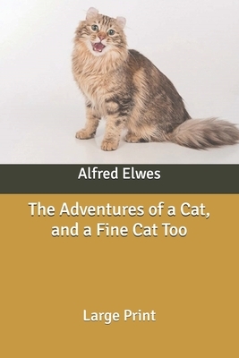 The Adventures of a Cat, and a Fine Cat Too: Large Print by Alfred Elwes