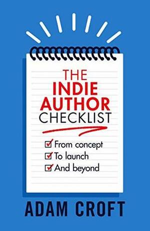 The Indie Author Checklist: From concept to launch and beyond (Indie Author Mindset Book 2) by Adam L Croft