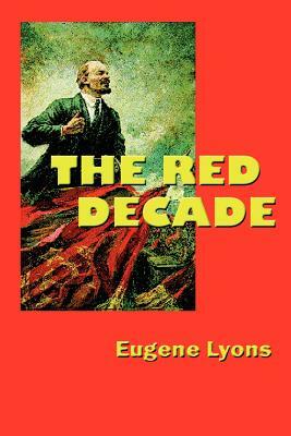 The Red Decade: The Classic Work on Communism in America During the Thirties by Eugene Lyons