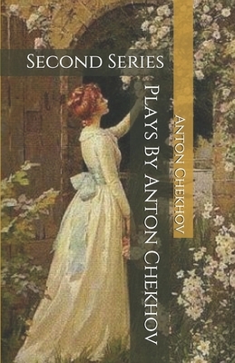 Plays By Anton Chekhov: Second Series by Anton Chekhov