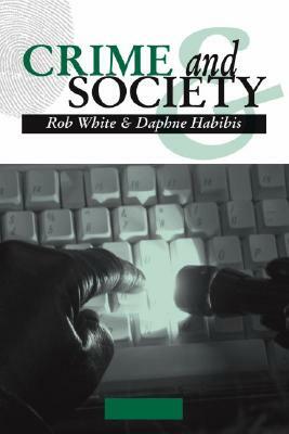 Crime and Society by Daphne Habibis, Rob White