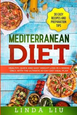 Mediterranean Diet: Healthy, Quick and Easy Weight Loss in 4 Weeks Only, With The Ultimate 30-Day Diet Meal Plan by Linda Liu