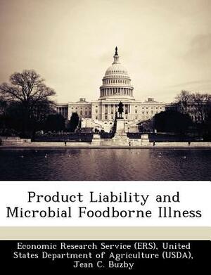 Product Liability and Microbial Foodborne Illness by Jean C. Buzby, Paul Frenzen