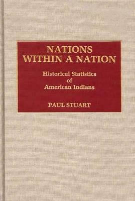 Nations Within a Nation: Historical Statistics of American Indians by Paul Stuart