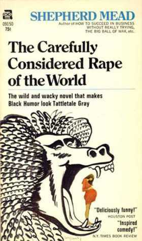 The Carefully Considered Rape of the World: A Novel About the Unspeakable by Shepherd Mead
