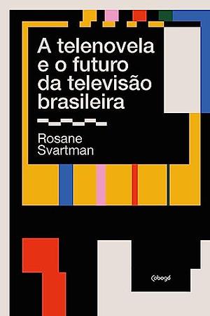 A telenovela e o futuro da televisão brasileira by Rosane Svartman