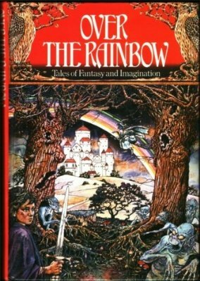 Over the Rainbow: Tales of Fantasy and Imagination by Mary Norton, Alan Garner, Ursula K. Le Guin, Eric Linklater, Hugh Lofting, L. Frank Baum, Washington Irving, Lewis Carroll, Ruth Ainsworth, E. Nesbit, Norton Juster, J.R.R. Tolkien, C.S. Lewis, Joan Aiken, Helen Cresswell, H.G. Wells