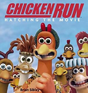 Chicken Run: Hatching the Movie by Brian Sibley