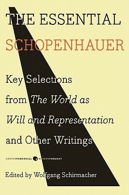 The Essential Schopenhauer: Key Selections from the World as Will and Representation and Other Writings by Arthur Schopenhauer