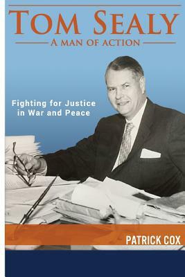 Tom Sealy - A Man of Action: Fighting for Justice in War and Peace by Patrick Cox