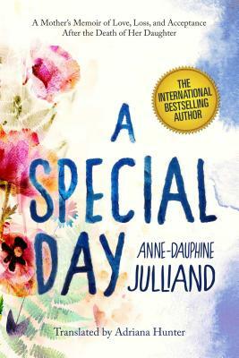 A Special Day: A Mother's Memoir of Love, Loss, and Acceptance After the Death of Her Daughter by Anne-Dauphine Julliand