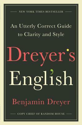 Dreyer's English: An Utterly Correct Guide to Clarity and Style by Benjamin Dreyer