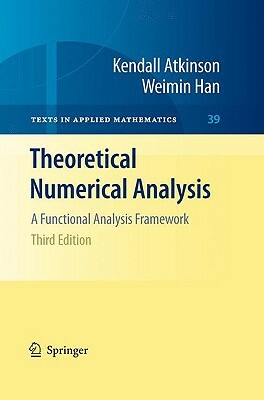 Theoretical Numerical Analysis: A Functional Analysis Framework by Weimin Han, Kendall Atkinson