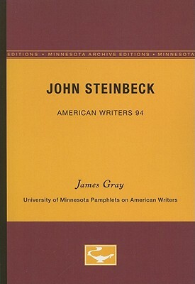 John Steinbeck - American Writers 94: University of Minnesota Pamphlets on American Writers by James Gray