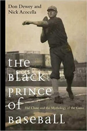 The Black Prince of Baseball: Hal Chase and the Mythology of the Game by Don Dewey
