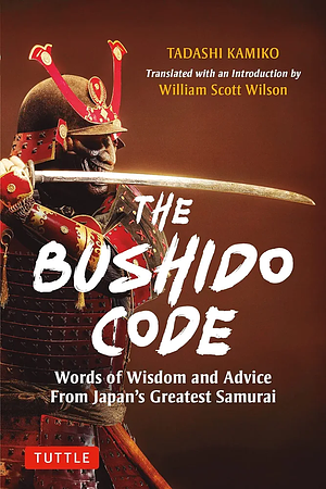 The Bushido Code: Words of Wisdom from Japan's Greatest Samurai by Tadashi Kamiko