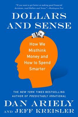 Dollars and Sense: How We Misthink Money and How to Spend Smarter by Jeff Kreisler, Dan Ariely