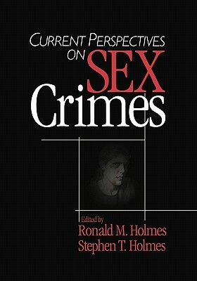 Current Perspectives on Sex Crimes by Stephen T. Holmes, Ronald M. Holmes