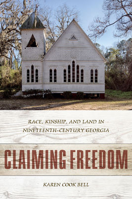 Claiming Freedom: Race, Kinship, and Land in Nineteenth-Century Georgia by Karen Cook Bell