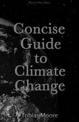 Concise Guide to Climate Change: black & white edition by Tobias Moore