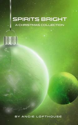 Spirits Bright: A Christmas Collection by Angie Lofthouse