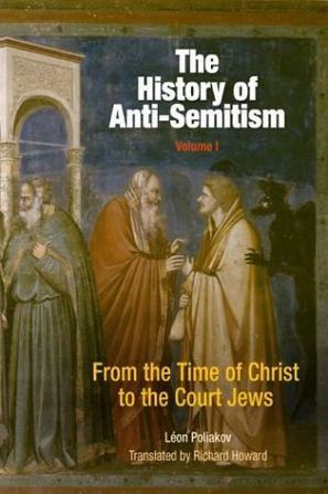 The History of Anti-Semitism 1: From the Time of Christ to the Court Jews by Léon Poliakov