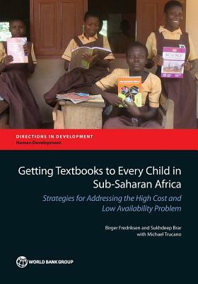 Getting Textbooks to Every Child in Sub-Saharan Africa: Strategies for Addressing the High Cost and Low Availability Problem by Birger Fredriksen, Sukhdeep Brar