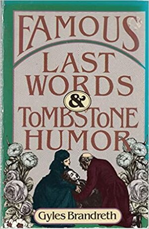 Famous Last Words and Tombstone Humor by Gyles Brandreth