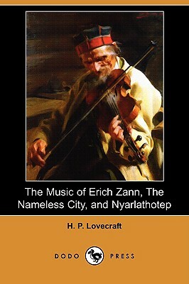 The Music of Erich Zann, the Nameless City, and Nyarlathotep  by H.P. Lovecraft