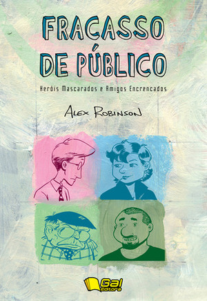 Fracasso de Público: Heróis Mascarados e Amigos Encrencados by Alex Robinson