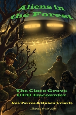 Aliens in the Forest: The Cisco Grove UFO Encounter by Ruben Uriarte
