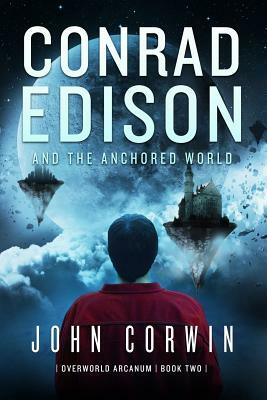 Conrad Edison and the Anchored World: Overworld Arcanum Book Two by John Corwin