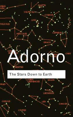 Adorno: The Stars Down to Earth - And Other Essays on the Irrational in Culture by Theodor W. Adorno