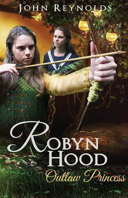 Robyn Hood: Outlaw Princess by John Reynolds