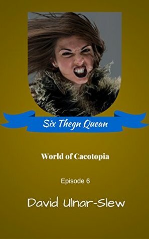 Six Thegn Quean: (Episode 6) (World of Cacotopia-Season 1) by David Ulnar-Slew, John David Rose
