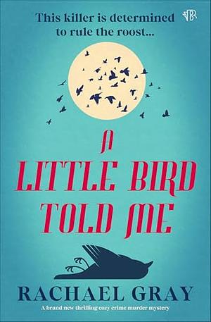 A Little Bird Told Me: A brand new thrilling cozy crime murder mystery by Rachael Gray