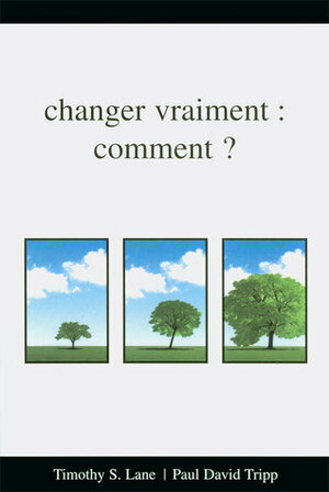 Changer vraiment : comment ? by Paul David Tripp, Aline Neuhauser, Timothy S. Lane