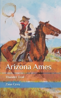 Arizona Ames: Thunder Trail by Zane Grey