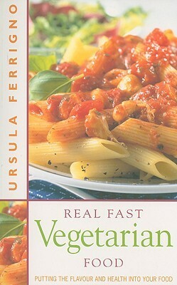Real Fast Vegetarian Food: Putting the Flavour and Health Into Your Food by Ursula Ferrigno