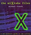 The MiXtake Files: A Nit-picker's Guide to The X-Files by Michael French