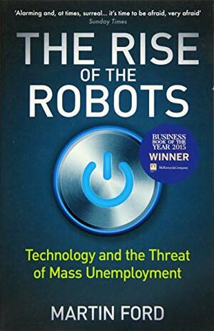 The Rise of the Robots: Technology and the Threat of Mass Unemployment by Martin Ford