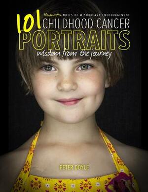 Childhood Cancer Portraits: Wisdom from the Journey by Peter Doyle