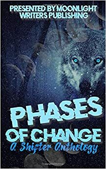 Phases of Change Anthology by Mandy Russell, Rose A. Lee, Everly Taylor, J.A. Cummings, Bee Murray, Kate Bonham, Eryn Brooks, T. Elizabeth Guthrie, Nikki Bopp