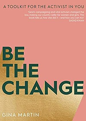 Be The Change: A Toolkit for the Activist in You by Gina Martin