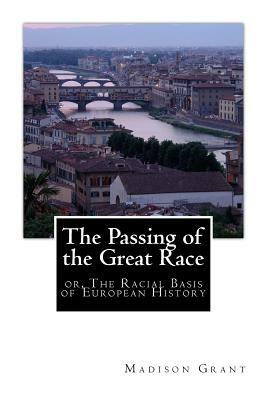 The Passing of the Great Race: or, The Racial Basis of European History by Madison Grant